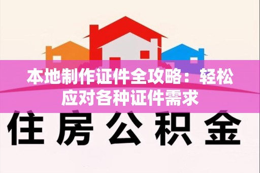 寻乌本地制作证件全攻略:轻松应对各种证件需求 寻乌本地制作证件全攻略:轻松应对各种证件需求