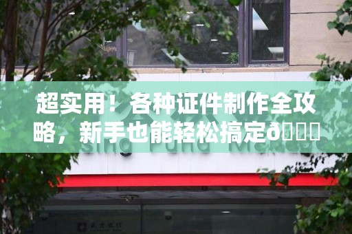 寻乌超实用！各种证件制作全攻略，新手也能轻松搞定😎