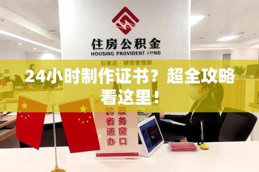 寻乌24小时制作证书？超全攻略看这里！