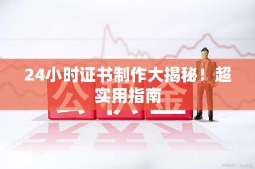寻乌24小时证书制作大揭秘！超实用指南